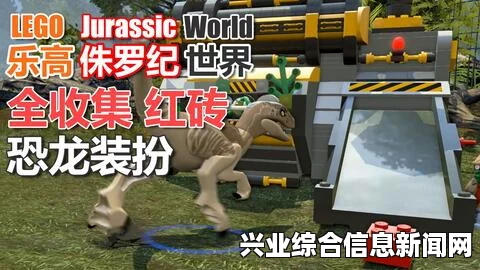 乐高侏罗纪世界 红砖入手攻略影片 附红砖获取时间轴